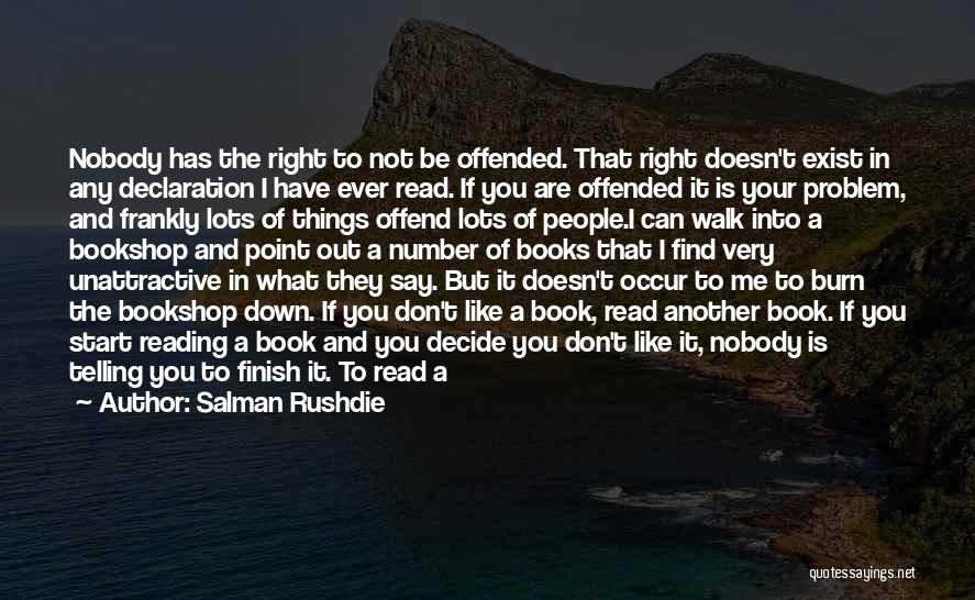 Salman Rushdie Quotes: Nobody Has The Right To Not Be Offended. That Right Doesn't Exist In Any Declaration I Have Ever Read. If