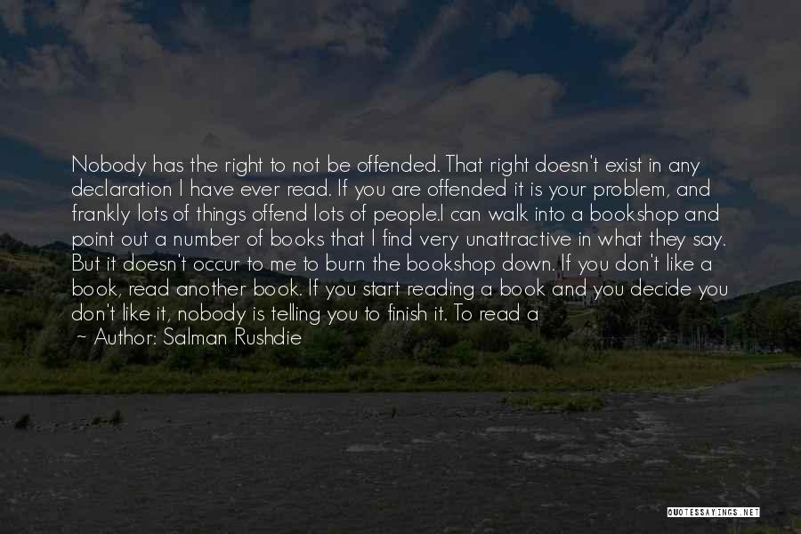 Salman Rushdie Quotes: Nobody Has The Right To Not Be Offended. That Right Doesn't Exist In Any Declaration I Have Ever Read. If