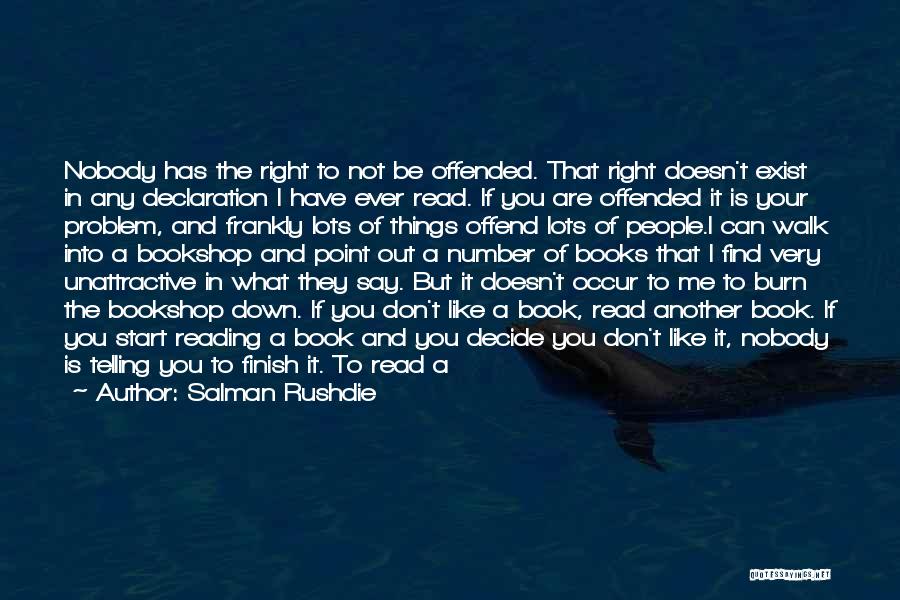 Salman Rushdie Quotes: Nobody Has The Right To Not Be Offended. That Right Doesn't Exist In Any Declaration I Have Ever Read. If