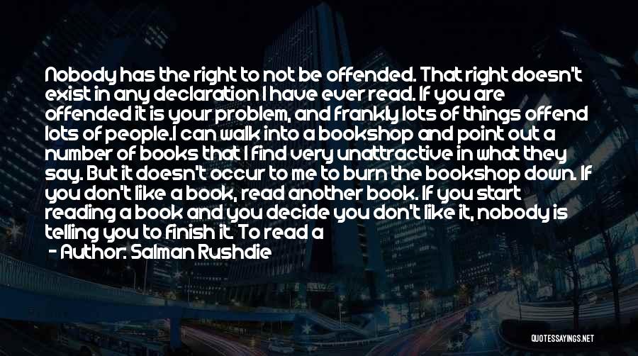 Salman Rushdie Quotes: Nobody Has The Right To Not Be Offended. That Right Doesn't Exist In Any Declaration I Have Ever Read. If