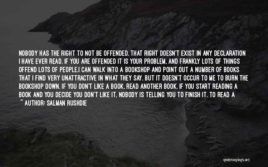 Salman Rushdie Quotes: Nobody Has The Right To Not Be Offended. That Right Doesn't Exist In Any Declaration I Have Ever Read. If