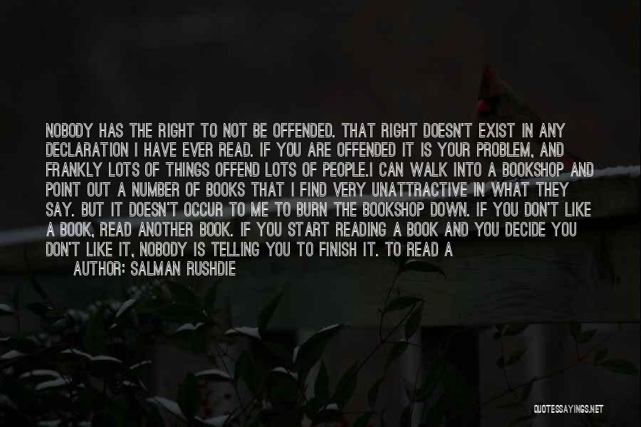 Salman Rushdie Quotes: Nobody Has The Right To Not Be Offended. That Right Doesn't Exist In Any Declaration I Have Ever Read. If