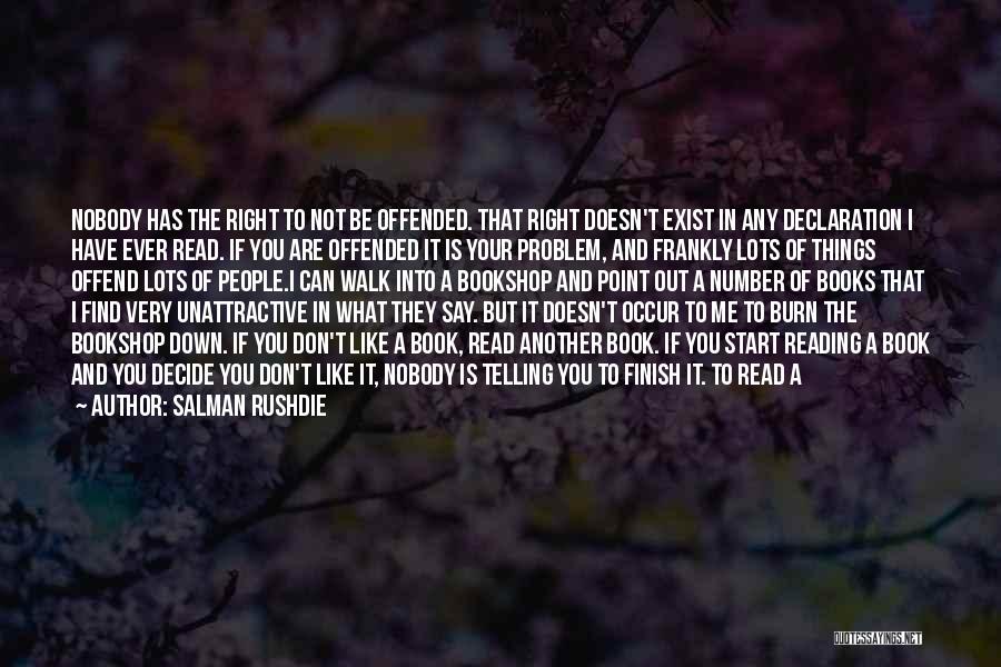 Salman Rushdie Quotes: Nobody Has The Right To Not Be Offended. That Right Doesn't Exist In Any Declaration I Have Ever Read. If