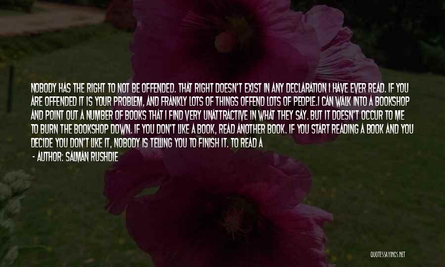 Salman Rushdie Quotes: Nobody Has The Right To Not Be Offended. That Right Doesn't Exist In Any Declaration I Have Ever Read. If