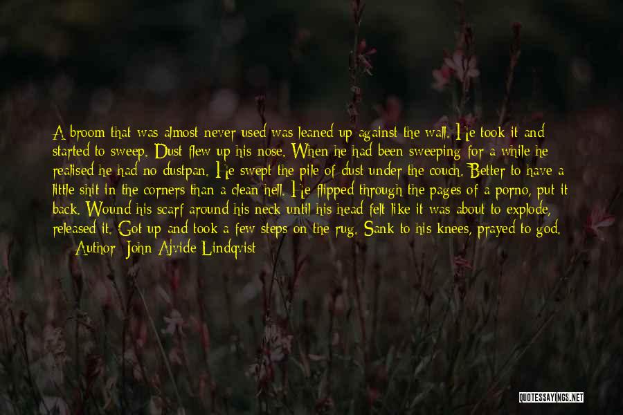 John Ajvide Lindqvist Quotes: A Broom That Was Almost Never Used Was Leaned Up Against The Wall. He Took It And Started To Sweep.