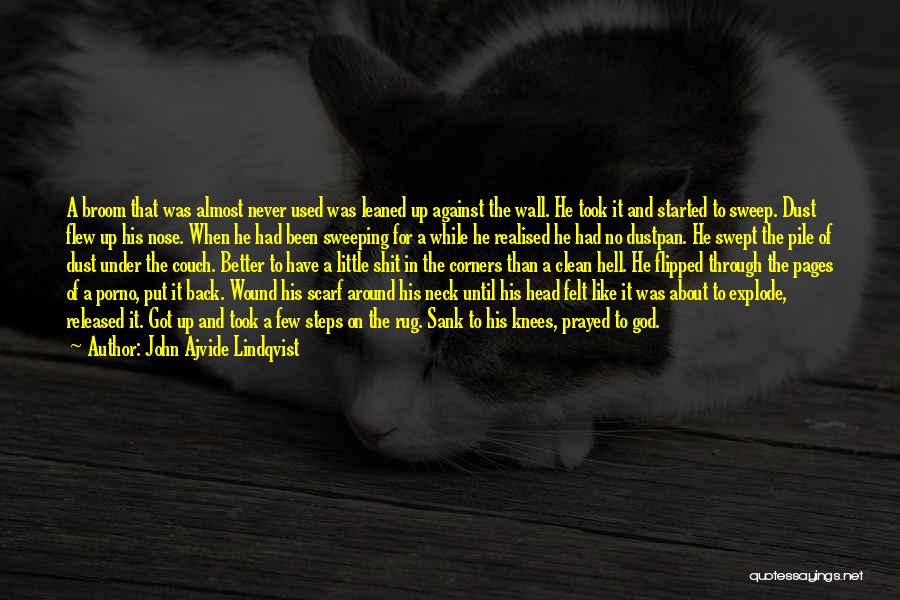 John Ajvide Lindqvist Quotes: A Broom That Was Almost Never Used Was Leaned Up Against The Wall. He Took It And Started To Sweep.