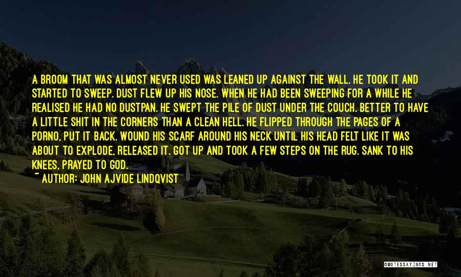 John Ajvide Lindqvist Quotes: A Broom That Was Almost Never Used Was Leaned Up Against The Wall. He Took It And Started To Sweep.