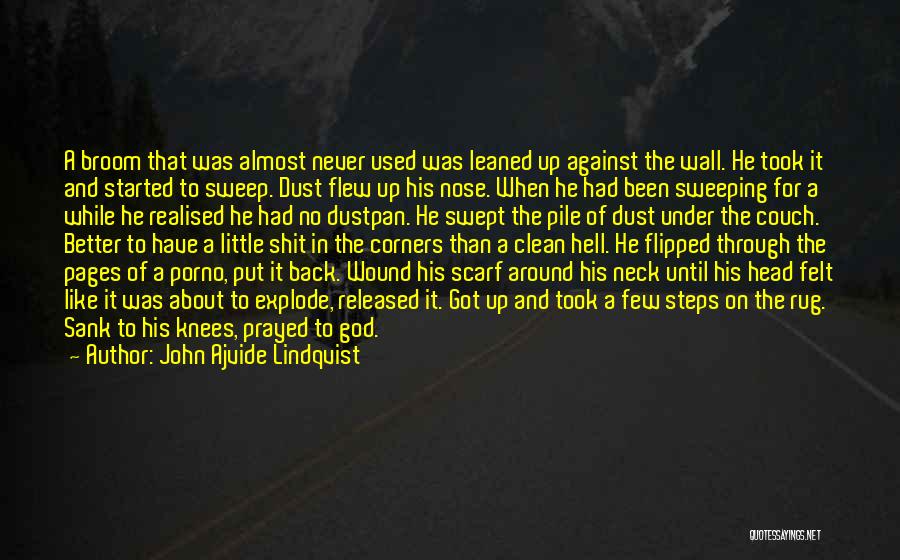 John Ajvide Lindqvist Quotes: A Broom That Was Almost Never Used Was Leaned Up Against The Wall. He Took It And Started To Sweep.