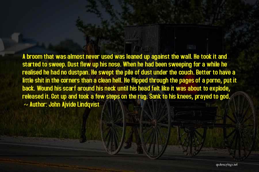 John Ajvide Lindqvist Quotes: A Broom That Was Almost Never Used Was Leaned Up Against The Wall. He Took It And Started To Sweep.