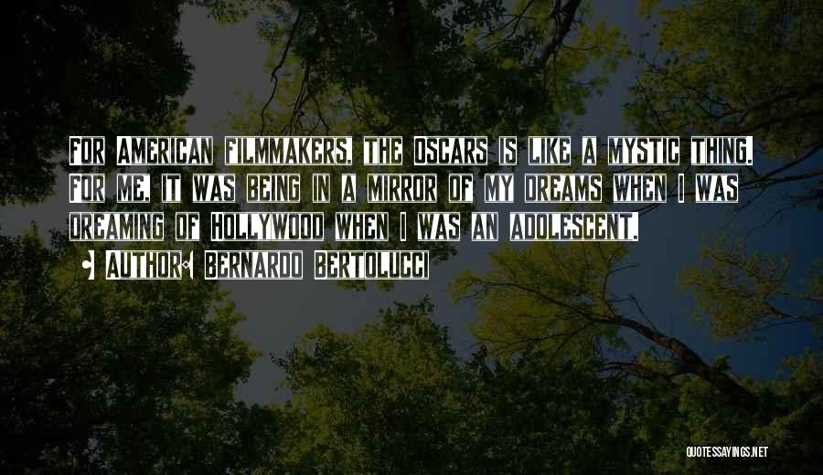 Bernardo Bertolucci Quotes: For American Filmmakers, The Oscars Is Like A Mystic Thing. For Me, It Was Being In A Mirror Of My