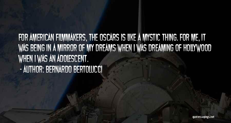 Bernardo Bertolucci Quotes: For American Filmmakers, The Oscars Is Like A Mystic Thing. For Me, It Was Being In A Mirror Of My