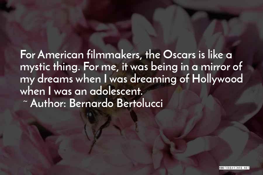 Bernardo Bertolucci Quotes: For American Filmmakers, The Oscars Is Like A Mystic Thing. For Me, It Was Being In A Mirror Of My