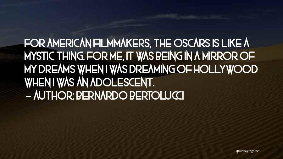 Bernardo Bertolucci Quotes: For American Filmmakers, The Oscars Is Like A Mystic Thing. For Me, It Was Being In A Mirror Of My