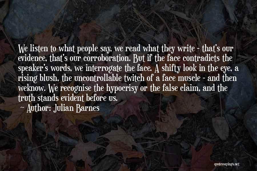 Julian Barnes Quotes: We Listen To What People Say, We Read What They Write - That's Our Evidence, That's Our Corroboration. But If