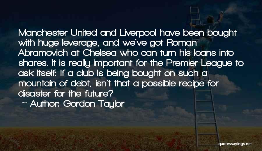 Gordon Taylor Quotes: Manchester United And Liverpool Have Been Bought With Huge Leverage, And We've Got Roman Abramovich At Chelsea Who Can Turn