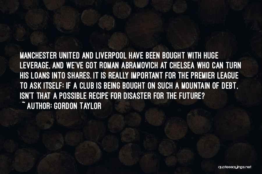 Gordon Taylor Quotes: Manchester United And Liverpool Have Been Bought With Huge Leverage, And We've Got Roman Abramovich At Chelsea Who Can Turn