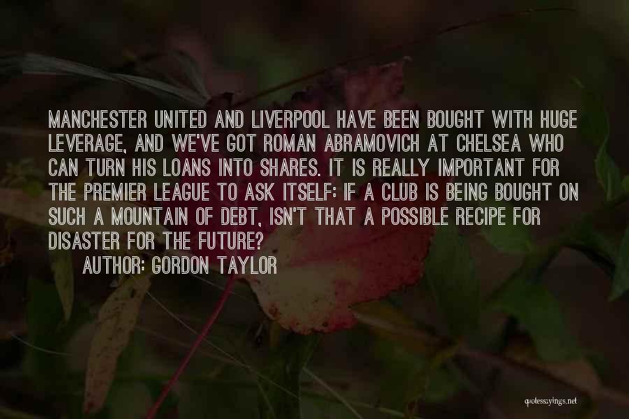 Gordon Taylor Quotes: Manchester United And Liverpool Have Been Bought With Huge Leverage, And We've Got Roman Abramovich At Chelsea Who Can Turn