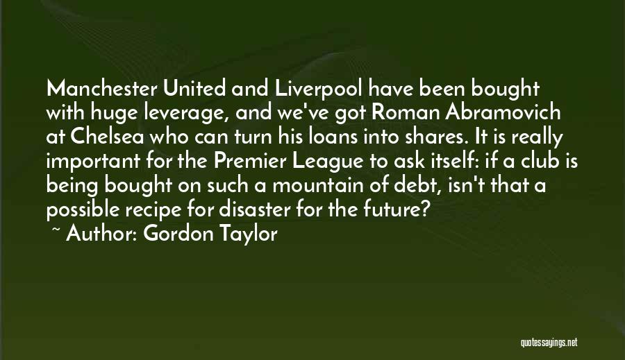 Gordon Taylor Quotes: Manchester United And Liverpool Have Been Bought With Huge Leverage, And We've Got Roman Abramovich At Chelsea Who Can Turn