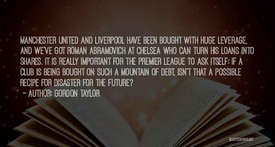 Gordon Taylor Quotes: Manchester United And Liverpool Have Been Bought With Huge Leverage, And We've Got Roman Abramovich At Chelsea Who Can Turn