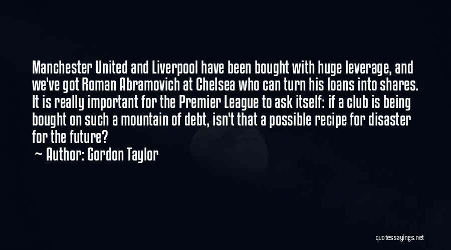 Gordon Taylor Quotes: Manchester United And Liverpool Have Been Bought With Huge Leverage, And We've Got Roman Abramovich At Chelsea Who Can Turn