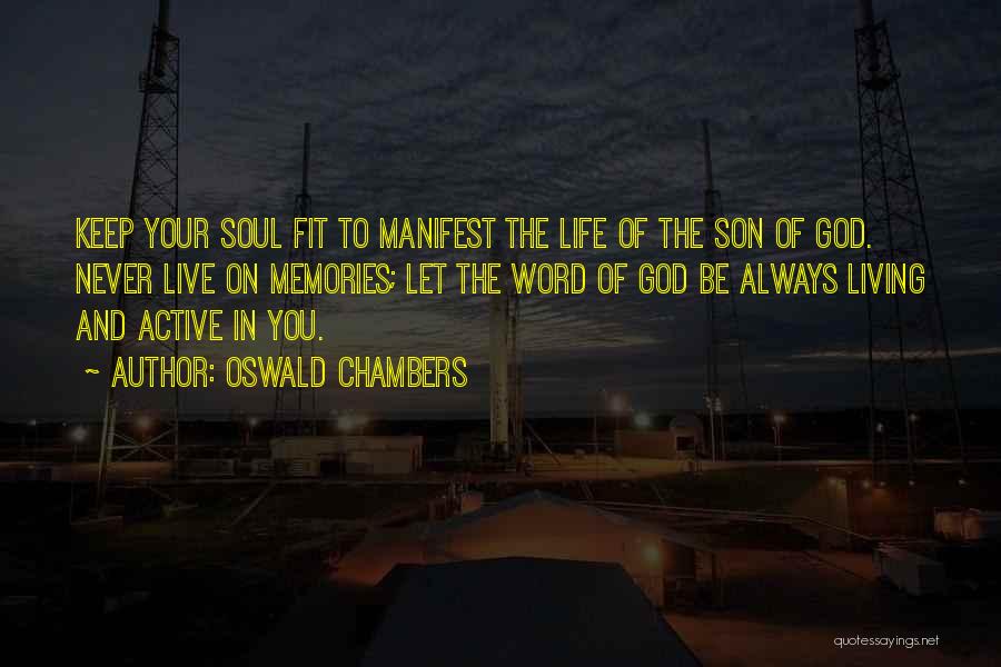Oswald Chambers Quotes: Keep Your Soul Fit To Manifest The Life Of The Son Of God. Never Live On Memories; Let The Word