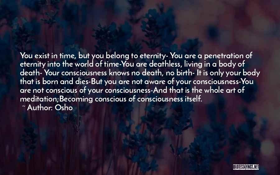 Osho Quotes: You Exist In Time, But You Belong To Eternity- You Are A Penetration Of Eternity Into The World Of Time-you