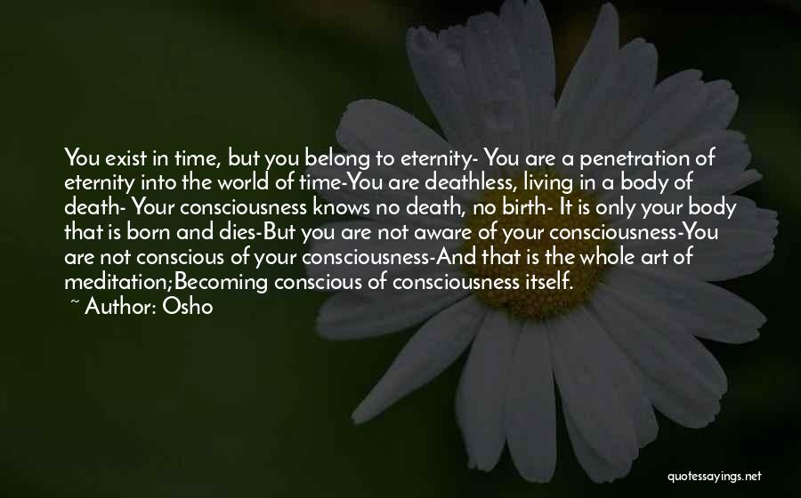 Osho Quotes: You Exist In Time, But You Belong To Eternity- You Are A Penetration Of Eternity Into The World Of Time-you