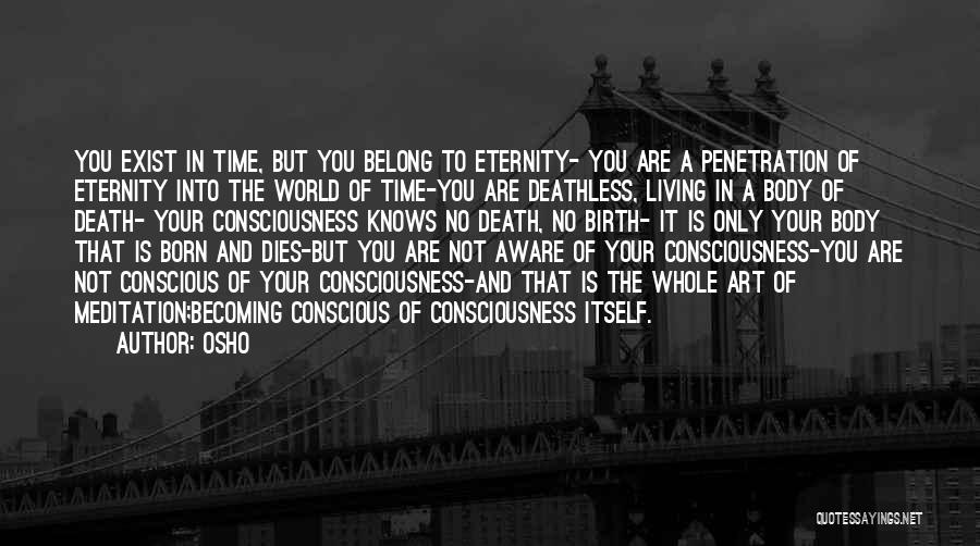 Osho Quotes: You Exist In Time, But You Belong To Eternity- You Are A Penetration Of Eternity Into The World Of Time-you