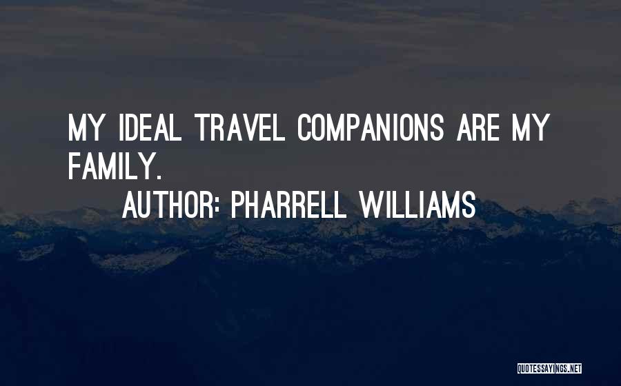Pharrell Williams Quotes: My Ideal Travel Companions Are My Family.