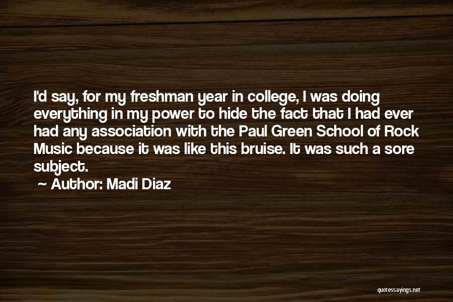 Madi Diaz Quotes: I'd Say, For My Freshman Year In College, I Was Doing Everything In My Power To Hide The Fact That