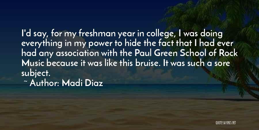 Madi Diaz Quotes: I'd Say, For My Freshman Year In College, I Was Doing Everything In My Power To Hide The Fact That