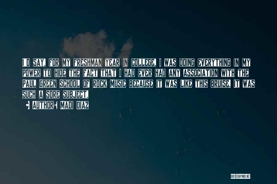 Madi Diaz Quotes: I'd Say, For My Freshman Year In College, I Was Doing Everything In My Power To Hide The Fact That