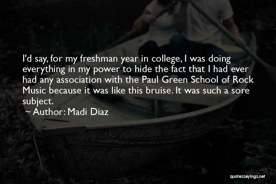 Madi Diaz Quotes: I'd Say, For My Freshman Year In College, I Was Doing Everything In My Power To Hide The Fact That