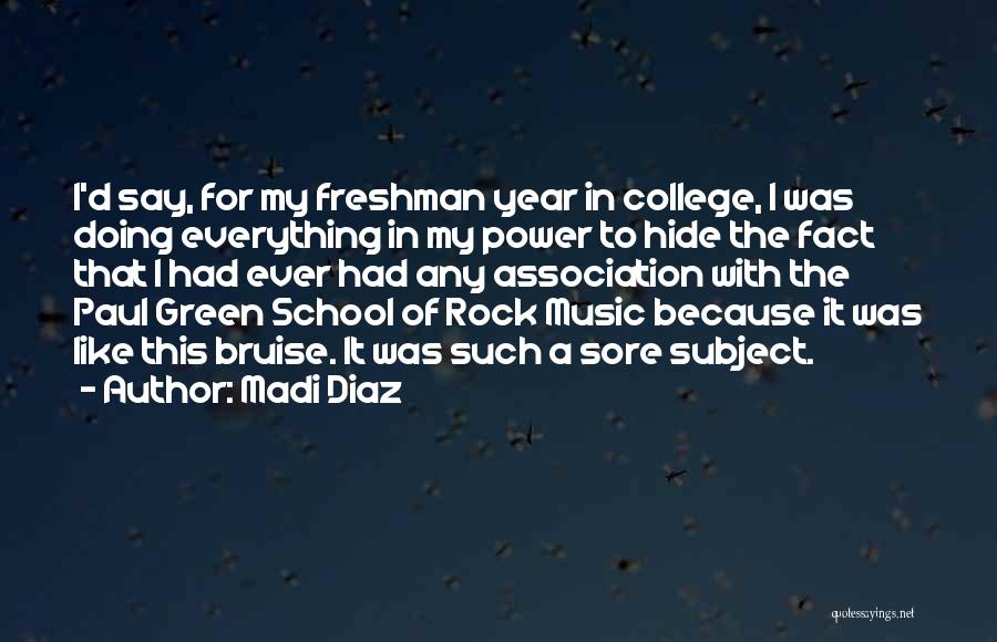 Madi Diaz Quotes: I'd Say, For My Freshman Year In College, I Was Doing Everything In My Power To Hide The Fact That
