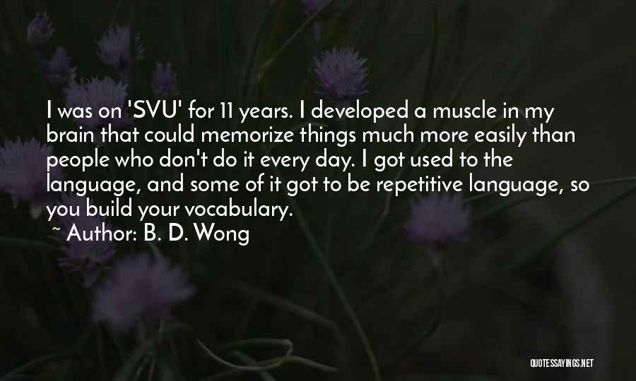 B. D. Wong Quotes: I Was On 'svu' For 11 Years. I Developed A Muscle In My Brain That Could Memorize Things Much More