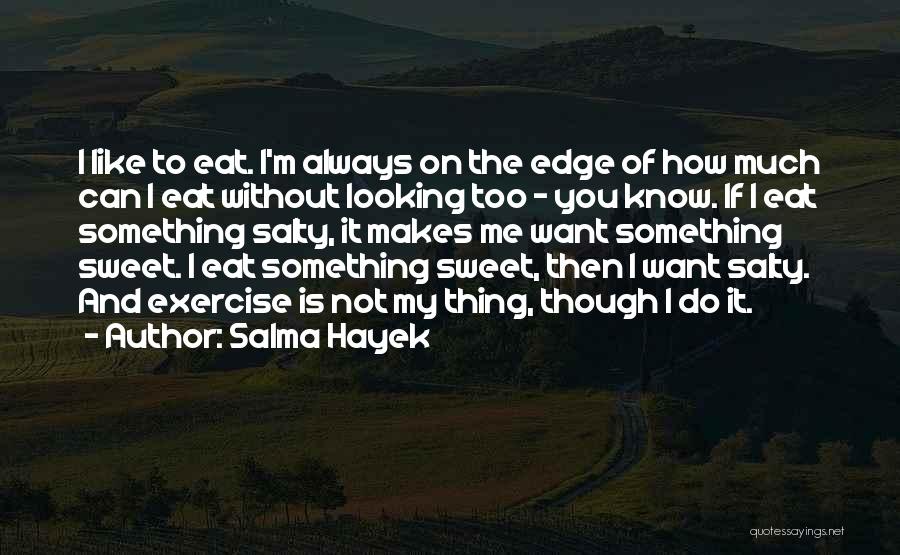 Salma Hayek Quotes: I Like To Eat. I'm Always On The Edge Of How Much Can I Eat Without Looking Too - You