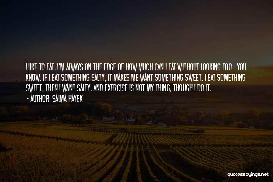 Salma Hayek Quotes: I Like To Eat. I'm Always On The Edge Of How Much Can I Eat Without Looking Too - You