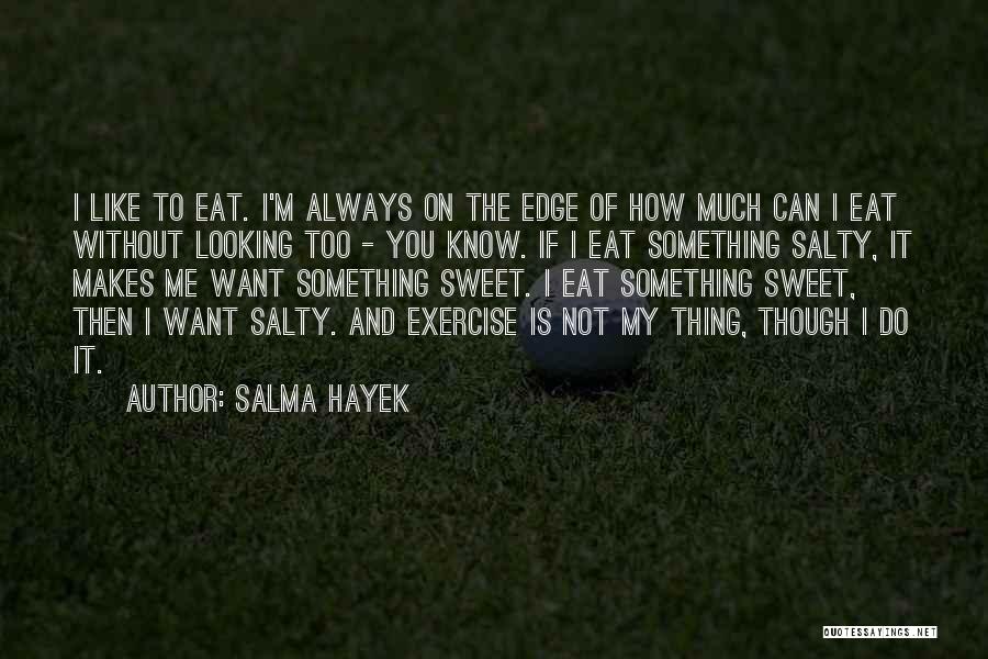 Salma Hayek Quotes: I Like To Eat. I'm Always On The Edge Of How Much Can I Eat Without Looking Too - You