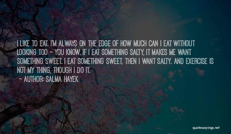 Salma Hayek Quotes: I Like To Eat. I'm Always On The Edge Of How Much Can I Eat Without Looking Too - You