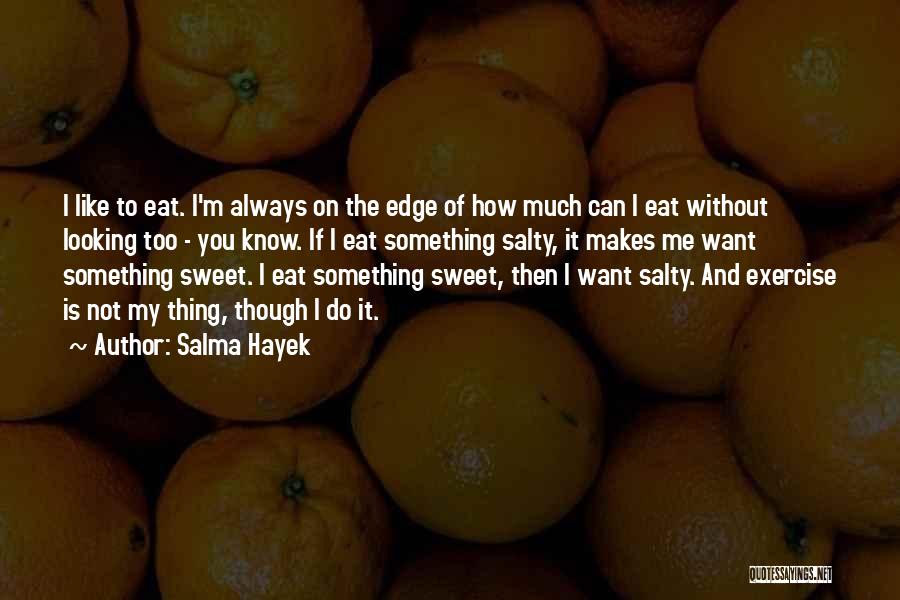 Salma Hayek Quotes: I Like To Eat. I'm Always On The Edge Of How Much Can I Eat Without Looking Too - You