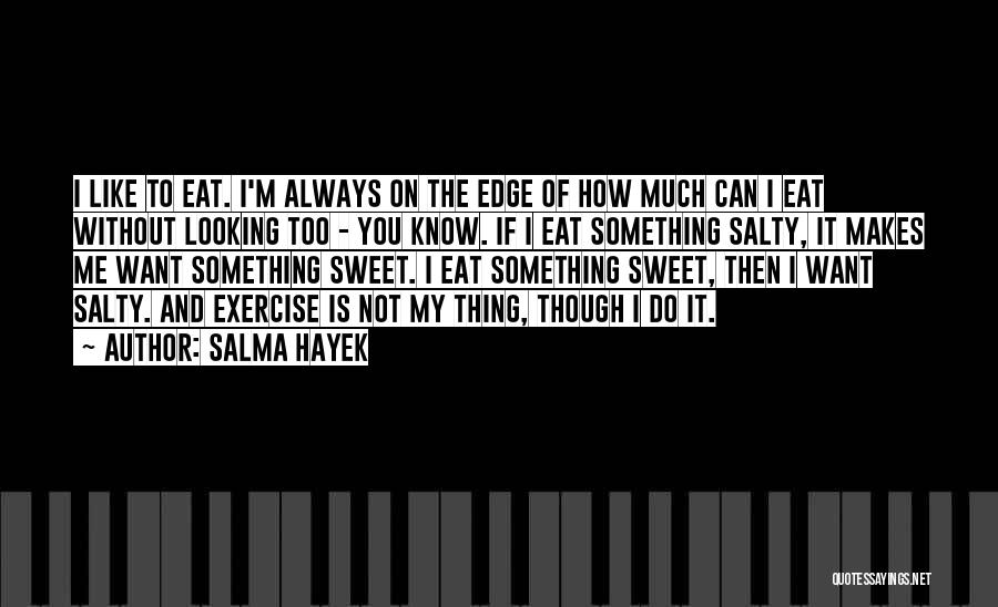 Salma Hayek Quotes: I Like To Eat. I'm Always On The Edge Of How Much Can I Eat Without Looking Too - You