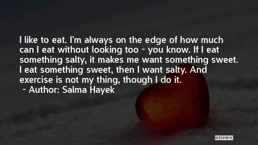Salma Hayek Quotes: I Like To Eat. I'm Always On The Edge Of How Much Can I Eat Without Looking Too - You
