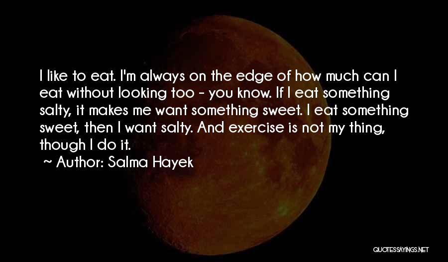 Salma Hayek Quotes: I Like To Eat. I'm Always On The Edge Of How Much Can I Eat Without Looking Too - You