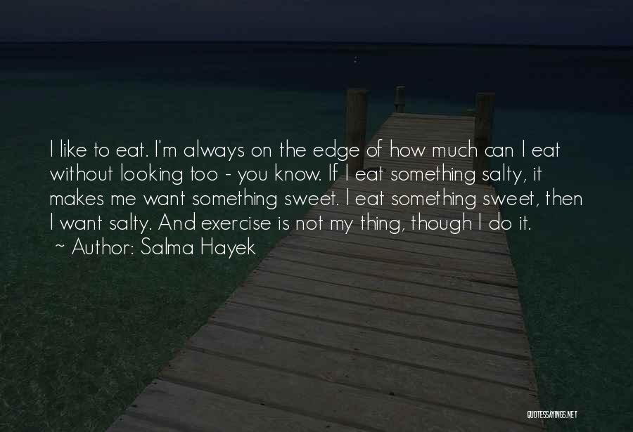 Salma Hayek Quotes: I Like To Eat. I'm Always On The Edge Of How Much Can I Eat Without Looking Too - You