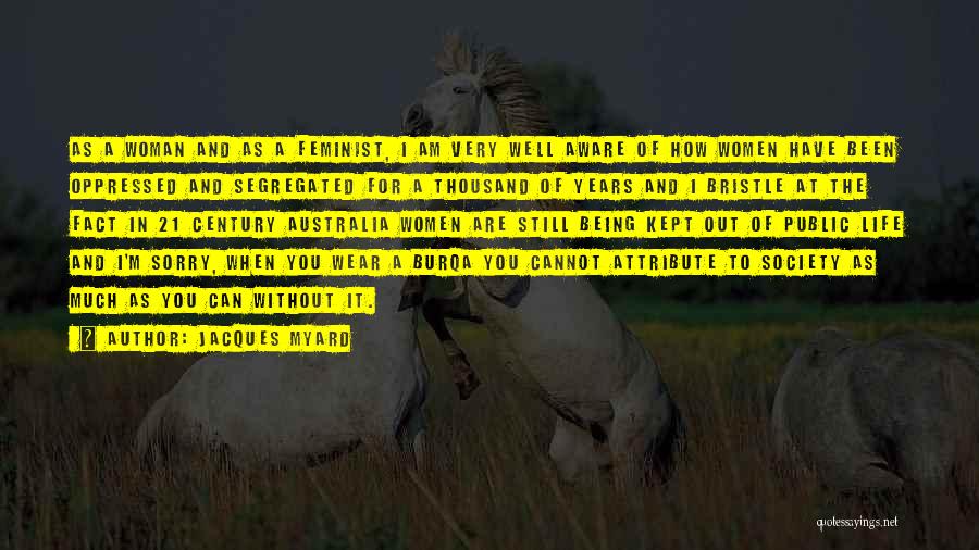 Jacques Myard Quotes: As A Woman And As A Feminist, I Am Very Well Aware Of How Women Have Been Oppressed And Segregated