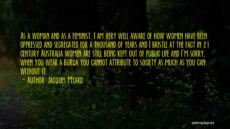 Jacques Myard Quotes: As A Woman And As A Feminist, I Am Very Well Aware Of How Women Have Been Oppressed And Segregated