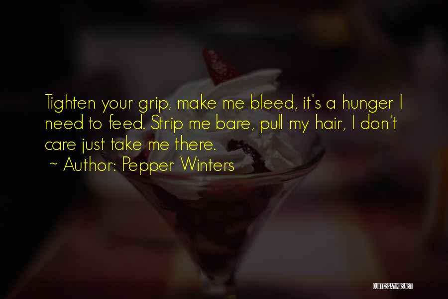 Pepper Winters Quotes: Tighten Your Grip, Make Me Bleed, It's A Hunger I Need To Feed. Strip Me Bare, Pull My Hair, I