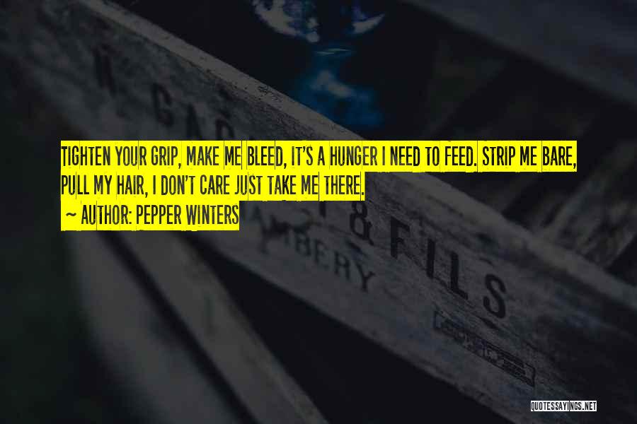 Pepper Winters Quotes: Tighten Your Grip, Make Me Bleed, It's A Hunger I Need To Feed. Strip Me Bare, Pull My Hair, I