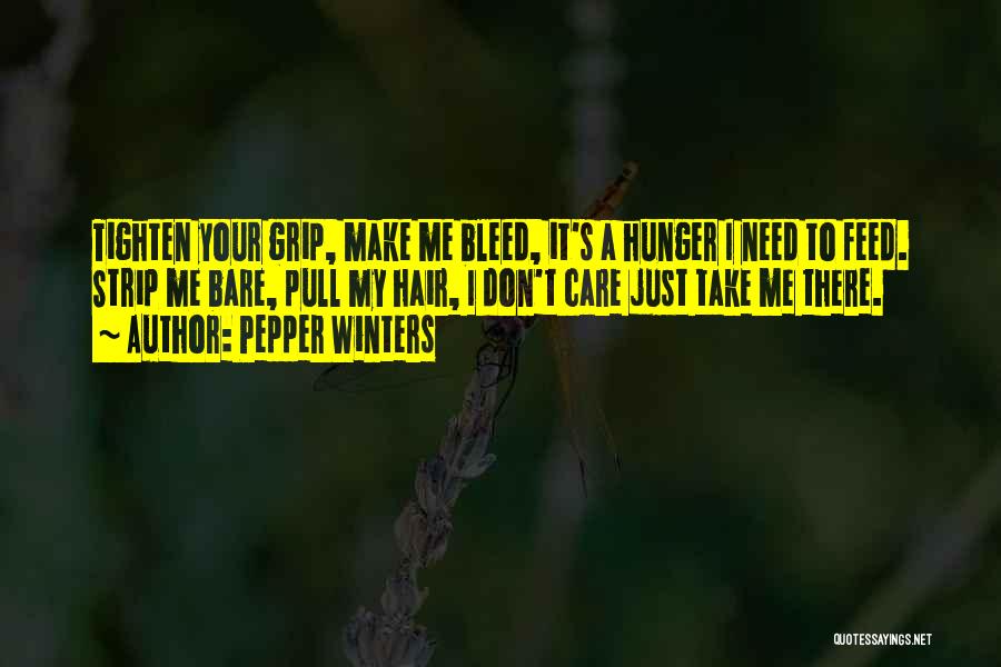 Pepper Winters Quotes: Tighten Your Grip, Make Me Bleed, It's A Hunger I Need To Feed. Strip Me Bare, Pull My Hair, I