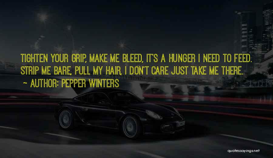 Pepper Winters Quotes: Tighten Your Grip, Make Me Bleed, It's A Hunger I Need To Feed. Strip Me Bare, Pull My Hair, I